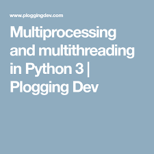 Multiprocessing And Multithreading In Python 3 Plogging Dev Python Python Programming Data Science