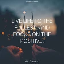 Inspirational Quotes Live Life To The Fullest And Focus On The Positive Pin On Quote Of The Day