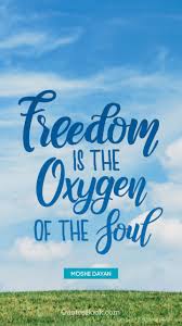 For me it is freedom and often times i come across incredible quotes that 2. Freedom Is The Oxygen Of The Soul Quote By Moshe Dayan Quotesbook