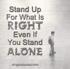 Stand Up For What Is Right Even If You Stand Alone