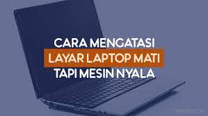 Namun, sangat sering kali terjadi permasalahan yang membuat hal ini menjadi resah. Cara Mengatasi Layar Laptop Mati Tapi Mesin Nyala Teknisit Com