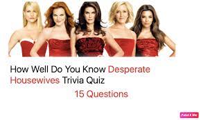 Bravo tv's real housewives of beverly hills rarely sees a dull moment. How Well Do You Know Desperate Housewives Trivia Quiz Quiz For Fans