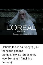 Read or print original because you're worth it lyrics 2020 updated! L Oreal Paris Because You Re Worth It Hahaha This Is So Funny Lotr Thehobbit Gandalf Gandalfthewhite Loreal Funny Love Like Fangirl Fangirling Fandom Funny Meme On Me Me