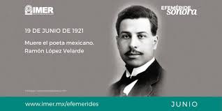 Ramon lopez velarde, se incluyen algunos datos de su biografía. 19 De Junio De 1921 Muere Ramon Lopez Velarde Imer