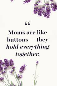 Mother's day is a special day that is set aside for beloved mothers/moms in our loved ones, culture, and all around the world. 35 Best Mother S Day Quotes Heartfelt Sayings For Mothers Day