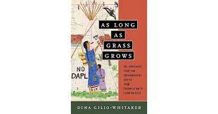 As Long As Grass Grows The Indigenous Fight For Environmental Justice From Colonization To Standing Rock By Dina Gilio Whitaker