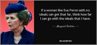 María eva duarte de perón, better known as just eva perón or by the pet name evita, was the wife of argentine president juan perón and first. Margaret Thatcher Quote If A Woman Like Eva Peron With No Ideals Can