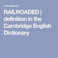 Railroaded Definition In The Cambridge English Dictionary English Dictionaries Cambridge English Dictionary
