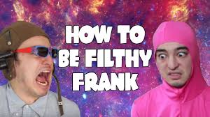 How To Be Filthy Frank
