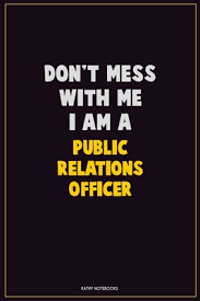 Whether you're an advertising and public relations major or a political. Don T Mess With Me I Am A Public Relations Officer Career Motivational Quotes 6x9 120 Pages Blank Lined Notebook Journal By Not A Book