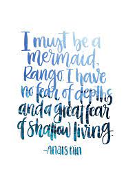 I have no fear of depths and a great fear of shallow living. I Must Be A Mermaid Mermaid Quotes Pretty Quotes Anais Nin Quotes