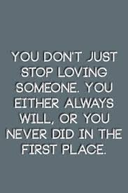 You Don T Just Stop Loving Someone You Either Always Will Or You Never Did In The First Place Love Quotes With Images First Love Quotes Quotations