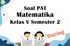 Soal ulangan kls 5 semester 2. Soal Penilaian Akhir Tahun Pat Matematika Kelas 5 Semester Ii Tahun Pelajaran 2020 2021 Liang Solusi