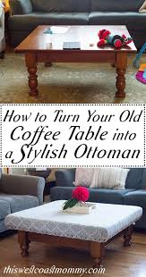 How To Turn Your Old Coffee Table Into A Stylish Ottoman This West Coast Mommy Diy Ottoman Coffee Table Old Coffee Tables Tufted Ottoman Coffee Table