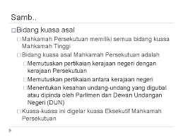 Bidang kuasa perundangan persekutuan, iaitu berasaskan kepada jadual kesembilan perlembagaan persekutuan. Jenis Dan Bidang Kuasa Mahkamah By Cikgu Hairil