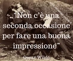 Non contare i tuoi anni aggiungendo giorni ai giorni… ma contando gli amici che il. Non C E Una Seconda Occasione Per Fare Una Buona Prima Impressione Oscar Wilde