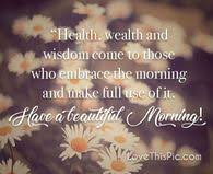 Health Wealth And Wisdom Good Morning Quotes Morning Quotes Health Quotes