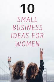 Top 10 Small Business Ideas For Women To Make Money Top Small Business Ideas Best Small Business Ideas Money Making Business