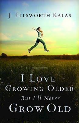 I Love Growing Older, But I'll Never Grow Old · Abingdon Press
