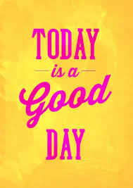 Today Is A Good Day Happy Quotes Positive Quotes Words Quotes