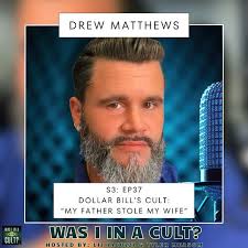 This week's new episode features the incredible Drew Matthews. Dollar  Bill's Cult: “My Father Stole My Wife.” Drew shares his harrowing and  unbelievable story of growing up in his father's cult, rebelling,