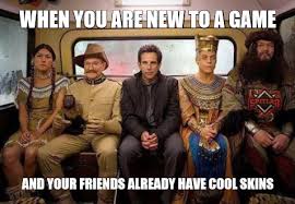 When You Are New To A Game And Your Friends Have Cool Skins Gameskins Newbie Noob Good Skin Games Partner Games