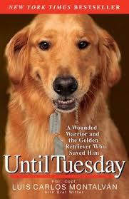 UNTIL TUESDAY A WOUNDED WARRIOR AND THE GOLDEN RETRIEVER WHO SAVED HIM