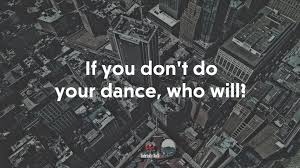 What we need to do is let go of many of. 615692 If You Don T Do Your Dance Who Will Gabrielle Roth Quote 4k Wallpaper Mocah Hd Wallpapers