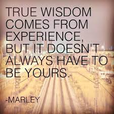 Click here to get an answer to your question speech on true wisdom comes from experience. Marley Life Quotes On Twitter Retweet If You Concur True Wisdom Comes From Experience But It Doesn T Always Have To Be Yours Marley Li Http T Co Ti5nbuffz2