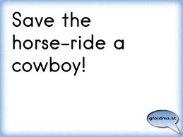 Save The Horse Ride A Cowboy Osterreichische Spruche Und Zitate