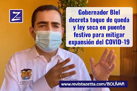 Del día siguiente viernes y sábados 12:00a.m. Gobernador Blel Decreta Toque De Queda Y Ley Seca En Puente Festivo Para Mitigar Expansion Del Covid 19 Revistazetta Com