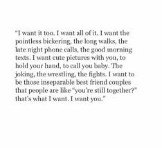 I Want It Too I Want All Of It I Want The Pointless Bickering The Long Walks The Late Night Phone Calls Good Morning Texts Phone Call Quotes Love Quotes