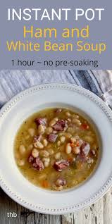 Instant Pot Ham And White Bean Soup No Presoaking Dry Beans Recipe Recipes Instant Pot Soup Recipes Ham And Bean Soup