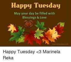 You will find reasons to love tuesdays. Happy Tuesday May Your Day Be Filled With Blessings Love Marinelarekacom Happy Tuesday 3 Marinela Reka Love Meme On Me Me