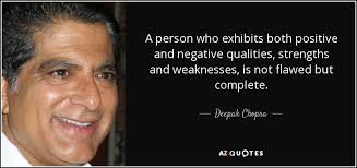 That's why one of the aspects of my any list of strengths should begin with empathy, which is exactly how mine begins. Deepak Chopra Quote A Person Who Exhibits Both Positive And Negative Qualities Strengths