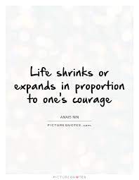 Life Shrinks Or Expands In Proportion To One S Courage Picture Quotes