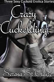 Crazy Cuckolding - 3 Story Cuckold and Wife Sharing Erotica Bundle eBook by  Serena St Claire - EPUB Book | Rakuten Kobo India