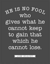 He Is No Fool Who Gives What He Cannot Keep To Gain That Which He Cannot Lose Quote By Jim Elliot Lost Quotes Thoughts Quotes Life Quotes