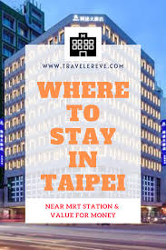 Where To Stay In Taipei Near Mrt Station Value For Money In 2020 Taipei Top Travel Destinations Asia Destinations