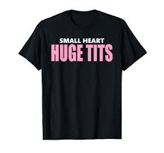 Amazon.com: Small Heart Huge Tits Funny T-Shirt : Clothing, Shoes & Jewelry