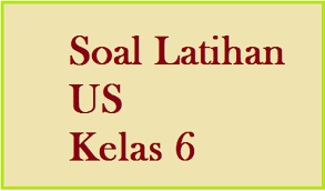 Soal Soal Ujian Sekolah Us Uas Kelas 6 Tahun 2016 2017 Tersatu Com