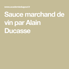 Sauce Marchand De Vin Par Alain Ducasse Recette Marchand De Vin Vin Sauce