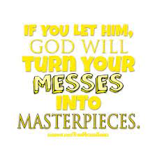 God Will Turn Your Messes Into Masterpieces Gospel Quotes Inspirational Quotes Pictures Wonder Quotes