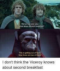 We Ve Had One Yes But What About Second Breakfast This Is Getting Out Of Hand Now There Are Two Of Them Breakfast Meme On Esmemes Com
