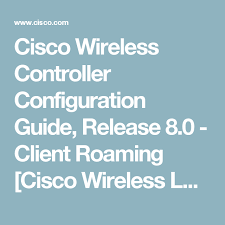 Cisco Wireless Controller Configuration Guide Release 8 0 Client Roaming Cisco Wireless Lan Controller Software Wireless Lan Wireless Controller Cisco