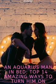 an aquarius man in bed top 14 amazing ways to turn him on aquarius men aquarius men in bed men in bed