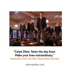 Carpe diem. Seize the day, boys. Make your lives extraordinary." There are  so many inspiring quotes from the movie "Dead Poets Society" but this one  hits home for me so much more