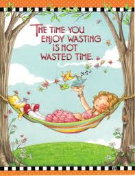 The Time You Enjoy Wasting Is Not Wasted Time Essay Mary Engelbreit Note Cards Summer Hammock Time You Enjoy Wasting Not Wasted New Mary Engelbreit Enjoyment Mary