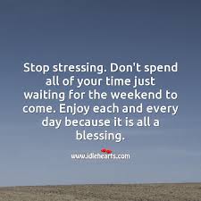 Enjoy every moment of your life because apparently we only get to live once. Stop Stressing Enjoy Each And Every Day Because It Is All A Blessing Idlehearts