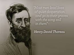 Most Men Lead Lives Of Quiet Desperation And Go To The Grave With The Song Still In Them Henry David Thoreau Thoreau Henry David Thoreau Life